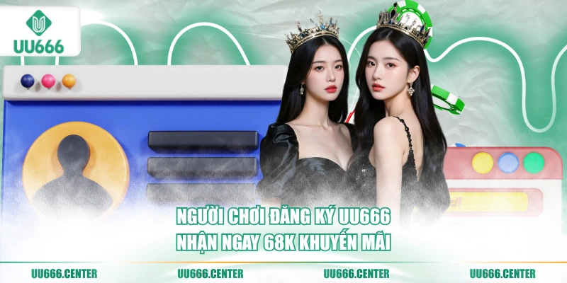 Đăng Ký UU666 - Chỉ 3 Bước Nhận 68K 2 nguoi-choi-dang-ky-uu666-nhan-ngay-68k-khuyen-mai