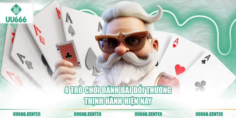Game Bài UU666 - Chuẩn Quốc Tế Hút Người Chơi 4 4-tro-choi-danh-bai-doi-thuong-thinh-hanh-hien-nay