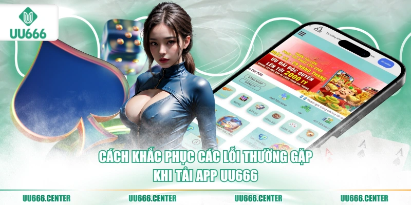 Tải App UU666 - Tiện Dụng, Săn Thưởng 4 cach-khac-phuc-cac-loi-thuong-gap-khi-tai-app-uu666