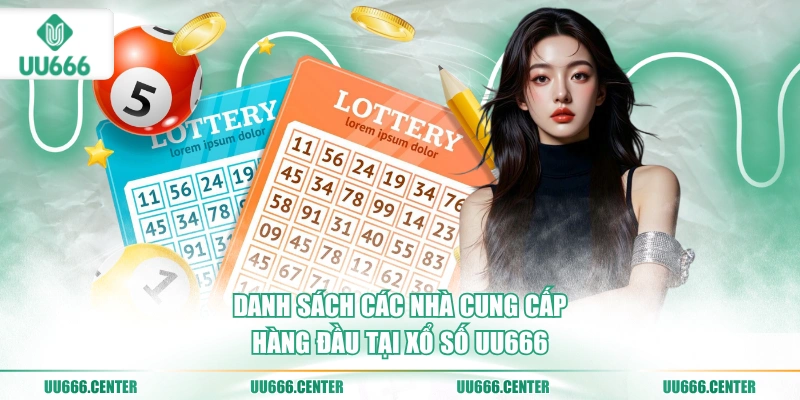 Xổ Số UU666 - Tỷ Lệ Trả Thưởng Cao Top #1 4 danh-sach-cac-nha-cung-cap-hang-dau-tai-xo-so-uu666