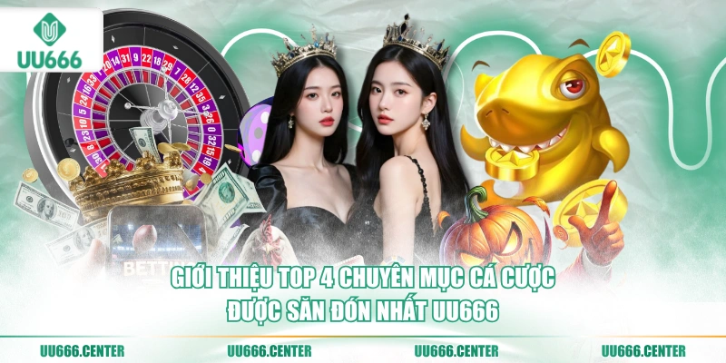 Giới Thiệu UU666 - Nhà Cái Xanh Chín #1 2026 4 gioi-thieu-top-4-chuyen-muc-ca-cuoc-duoc-san-don-nhat-uu666