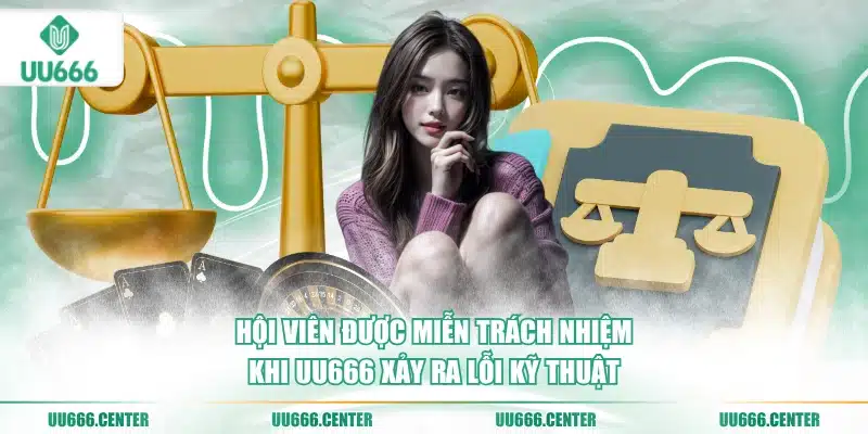 Quy Định Miễn Trừ Trách Nhiệm UU666 3 hoi-vien-duoc-mien-trach-nhiem-khi-uu666-xay-ra-loi-ky-thuat