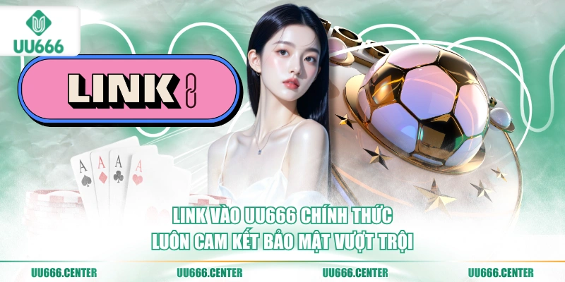 Link Vào UU666 - Siêu Tốc, Bảo Mật 2 link-vao-uu666-chinh-thuc-luon-cam-ket-bao-mat-vuot-troi