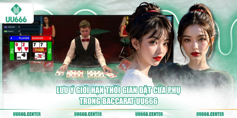 Baccarat UU666 - Vạn Tân Thủ Thích 4 luu-y-gioi-han-thoi-gian-dat-cua-phu-trong-baccarat-uu666