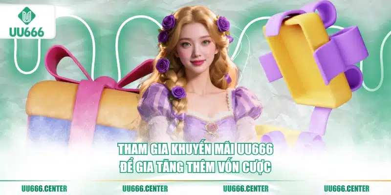 Khuyến Mãi UU666 - Cực Hot, Cực Nhiều 2 tham-gia-khuyen-mai-uu666-de-gia-tang-them-von-cuoc