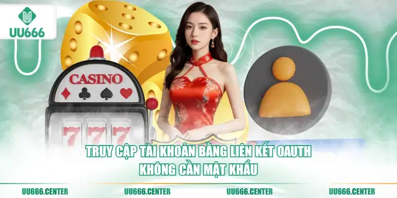 Đăng Nhập UU666 - Nhanh, An Toàn 4 truy-cap-tai-khoan-bang-lien-ket-oauth-khong-can-mat-khau